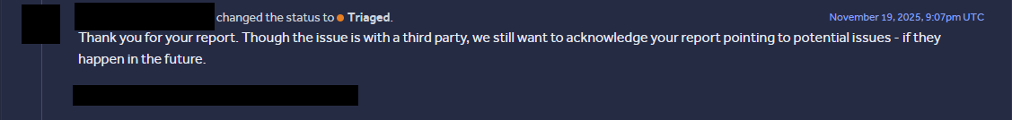 A redacted vendor response from HackerOne, dated November 19th, stating ‘Thank you for your report. Though the issue is with a third party, we still want to acknowledge your report pointing to potential issues - if they happen in the future.’